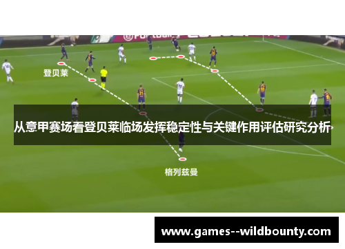 从意甲赛场看登贝莱临场发挥稳定性与关键作用评估研究分析