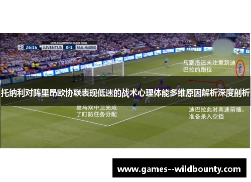 托纳利对阵里昂欧协联表现低迷的战术心理体能多维原因解析深度剖析