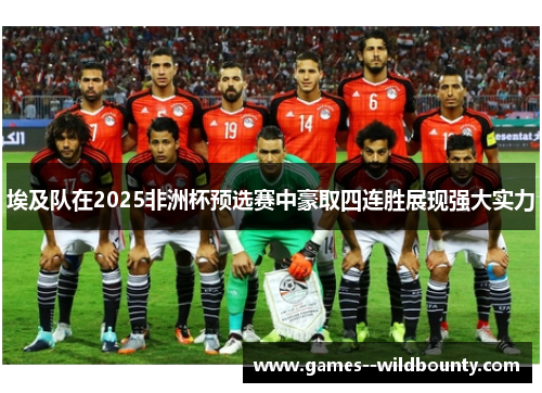 埃及队在2025非洲杯预选赛中豪取四连胜展现强大实力
