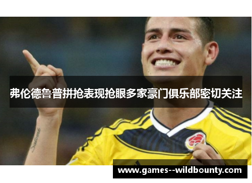 弗伦德鲁普拼抢表现抢眼多家豪门俱乐部密切关注