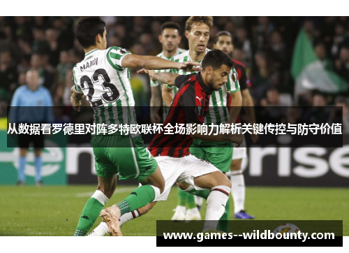 从数据看罗德里对阵多特欧联杯全场影响力解析关键传控与防守价值