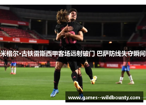 米格尔·古铁雷斯西甲客场远射破门 巴萨防线失守瞬间